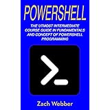PowerShell: The Utmost Intermediate Course Guide in Fundamentals and Concept of PowerShell Programming