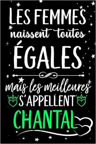 Amazon Com Les Femmes Naissent Toutes Egales Mais Les Meilleures S Appellent Chantal Joyeux Anniversaire Humour Carnet De Notes Cadeau Prenom Personnalise Pour Mere Epouse 110 Pages French Edition Gatita Lola Libros
