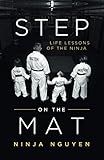 Step on the Mat: Life Lessons of the Ninja by Ninja Nguyen