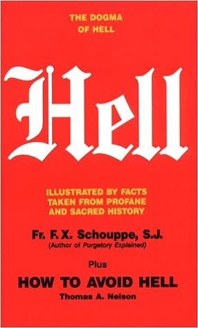 Hell: The Dogma of Hell, Illustrated by Facts Taken from Profane and Sacred History plus How to Avoid Hell