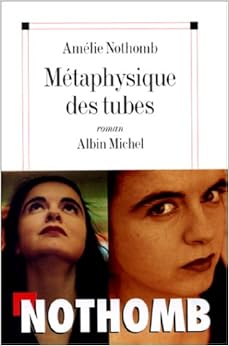 Métaphysique des tubes, by Amélie Nothomb Métaphysique des tubes, by Amélie Nothomb