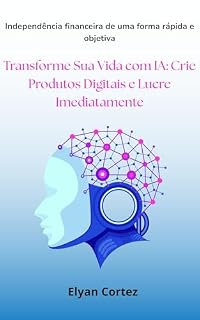 Livro Transforme Sua Vida com IA: Crie Produtos Digitais e Lucre Imediatamente