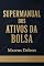 Livro SUPERMANUAL DOS ATIVOS DA BOLSA (Estratégia de Mercado – Série Tática de Formação Operacional Livro 1)