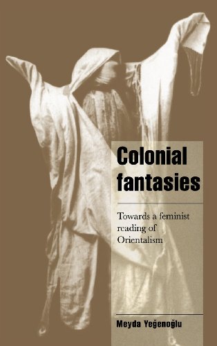 Colonial Fantasies: Towards a Feminist Reading of Orientalism (Cambridge Cultural Social Studies) by Meyda Yegenoglu