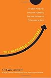 The Happiness Advantage: The Seven Principles of Positive Psychology That Fuel Success and Performance at Work