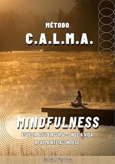Livro Método C.A.L.M.A. - Pilar Mindfulness: Esteja aqui e agora, onde a vida realmente acontece (Método C.A.L.M.A. - Supere a Ansiedade e se Permita ser Feliz.)