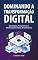 Livro Dominando a Transformação Digital: Estratégias, Ferramentas e Mindset para Líderes Empresariais