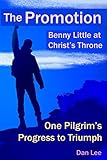 The Promotion: Benny Little at Christ's Throne ~ One Pilgrim's Progress to Triumph by 