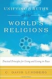 Unifying Truths of the World's Religions: Practical Principles for Living and Loving in Peace