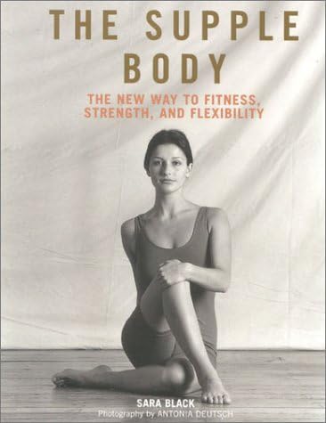 The Supple Body: The New Way to Fitness, Strength, and Flexibility