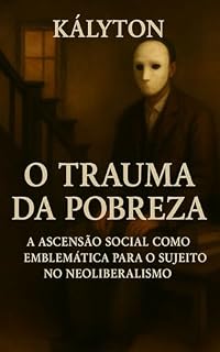 Livro O Trauma da Pobreza: A Ascensão Social Como Emblemática Para Sujeito no Neoliberalismo (Pobreza em Análise Livro 1)