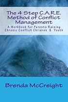 The 4 Step C.A.R.E. Method of Conflict Management: A Workbook for Parents Raising Chronic Conflict Children Youth