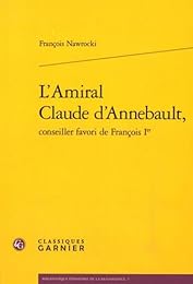 L' amiral Claude d'Annebault, conseiller favori de François Ier