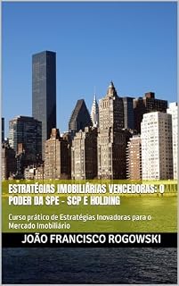 Livro ESTRATÉGIAS IMOBILIÁRIAS VENCEDORAS: O PODER DA SPE - SCP E HOLDING: Curso prático de Estratégias Inovadoras para o Mercado Imobiliário (SÉRIE DO GESTOR: ... DE BENS, DIREITOS E EMPRESAS Livro 2)