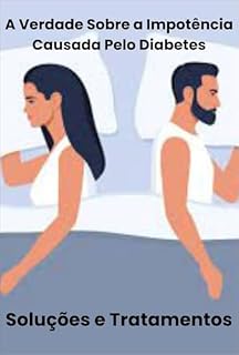 Livro A Verdade Sobre a Impotência Causada Pelo Diabetes: Soluções e Tratamentos