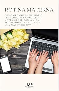 Livro Organização Materna : Como organizar melhor o seu tempo para conciliar a maternidade com a vida profissional e se tornar uma mãe produtiva