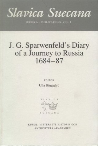 J.G. Sparwenfeld's Diary of a Journey to Russia 1684-87 (Slavica Suecana Series A - Publications) (S by Ulla Birgegard, Johan Gabriel Sparwenfeld