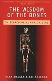 The Wisdom of the Bones: In Search of Human Origins by Alan Walker, Pat Shipman