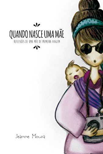Livro Quando nasce uma mãe Reflexões de uma mãe de primeira viagem