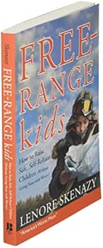Amazon Com Free Range Kids How To Raise Safe Self Reliant Children Without Going Nuts With Worry 0783324894035 Skenazy Lenore Books