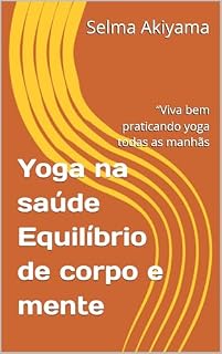 Livro Yoga na saúde Equilíbrio de corpo e mente: “Viva bem praticando yoga todas as manhãs