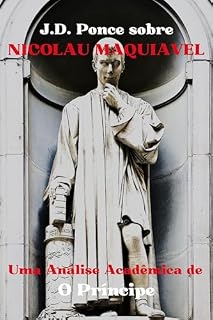 Livro J.D. Ponce sobre Nicolau Maquiavel: Uma Análise Acadêmica de O Príncipe (Estratégia Livro 2)