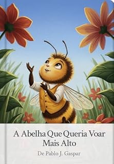 Livro A abelha que queria voar mais alto : “Uma jornada de coragem, amizade e o poder de acreditar em si mesmo.”