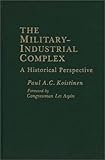 The Military-Industrial Complex : A Historical Perspective, Koistinen, Paul A., 0275905063