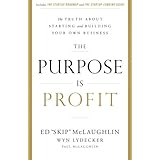 The Purpose Is Profit: The Truth about Starting and Building Your Own Business