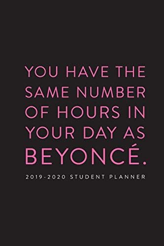 2019 – 2020 Student Planner; You Have the Same Number of Hours in Your Day as Beyonce: Academic Daily Planner (Daily and Weekly Planner, Organizer and Agenda for College, University and High School) Paperback – Organizer, 12 Aug. 2019