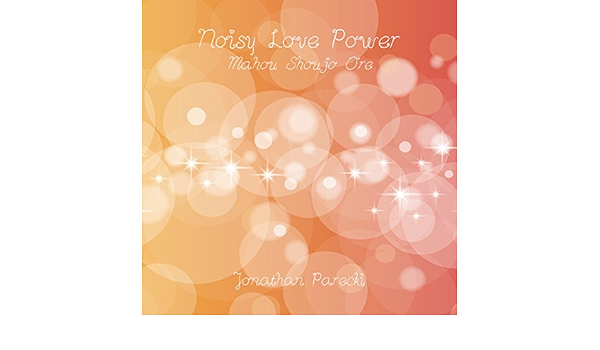 Noisy Love Power From Mahou Shoujo Ore By Jonathan Parecki On Amazon Music Amazon Com