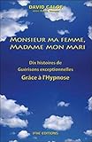 Monsieur ma femme, madame mon mari : Dix histoires de guérisons exceptionnelles grâce à l'hypnose by