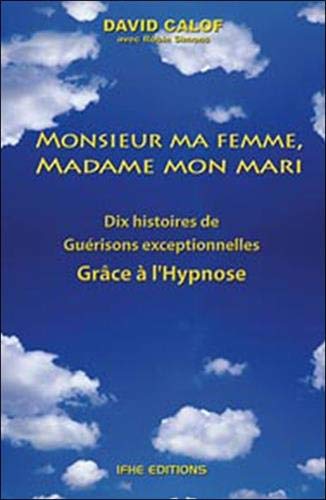 Monsieur ma femme, madame mon mari : Dix histoires de guérisons exceptionnelles grâce à l'hypnose by David Calof, Robin Simons (Paperback)