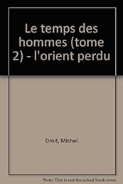 Le temps des hommes, tome 2. L'Orient perdu