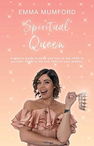 Spiritual Queen: A cosmic guide to show you how to say YASS to yourself, YASS to life and YASS to your dreams