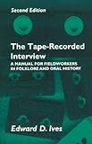The Tape-Recorded Interview: A Manual for Field Workers in Folklore and Oral History by 
