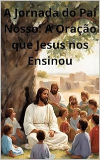 Livro A Jornada do Pai Nosso: A Oração que Jesus nos Ensinou: O Encontro Sob a Oliveira