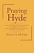 Praying Hyde: Glimpses of the Amazing Prayer-life of a Missionary in India Whose Intercession Change by Francis A. McGaw