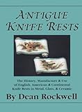 Antique Knife Rests : The History, Manufacture & Use of English, American & Continental Knife Rests in Metal, Glass & Ceramic by