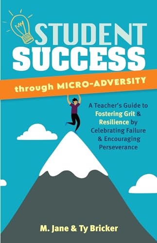 Student Success through Micro-Adversity: A Teacher's Guide to Fostering Grit and Resilience by Celebrating Failure and Encouraging Perseverance (Books for Teachers)