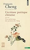 L'Ecriture poétique chinoise. Suivi d'une anthologie des poèmes des Tang by 