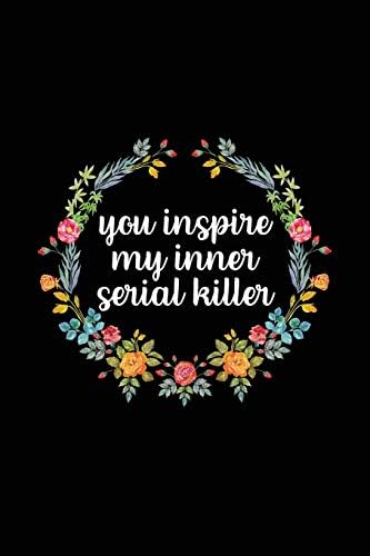 You Inspire My Inner Serial Killer: True Crime Notebook (6x9) - Serial Killer Notebook - Serial Killer Gifts Funny - Serial Killer Novelties - Serial Killer Gifts For Women