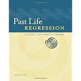 Past Life Regression: A Guide for Practitioners