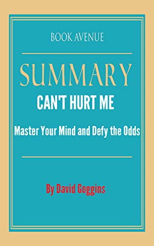 Summary of Can’t Hurt Me: Master Your Mind and Defy the Odds by David Goggins