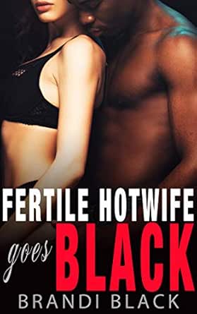 Fertile Hotwife Goes Black Kindle Edition By Black Brandi Literature Fiction Kindle Ebooks Amazon Com