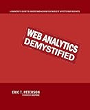 Web Analytics Demystified : A Marketers Guide to Understanding How Your Web Site Affects Your Business, Peterson, Eric T., 0974358428