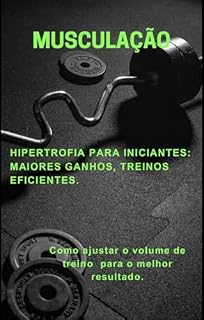 Livro MUSCULAÇÃO : HIPERTROFIA PARA INICIANTES: MAIORES GANHOS, TREINOS EFICIENTES
