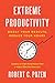 Extreme Productivity: Boost Your Results, Reduce Your Hours