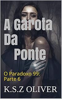 Livro A Garota Da Ponte: O Paradoxo 99: Parte 6 (O Paradoxo 99 – Episódios)