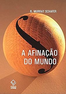 Livro A afinação do mundo - 2ª edição: Uma exploração pioneira pela história passada e pelo atual estado negligenciado aspecto do nosso ambiente